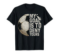 My Goal Is To Deny Yours Soccer Goalie T-Shirt - Fun Novelty Design Unisex