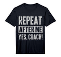 Funny Coaches Repeat After Me Yes Coach T-Shirt - Graphic Print for Adults