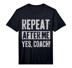 Funny Coaches Repeat After Me Yes Coach T-Shirt - Graphic Print for Adults