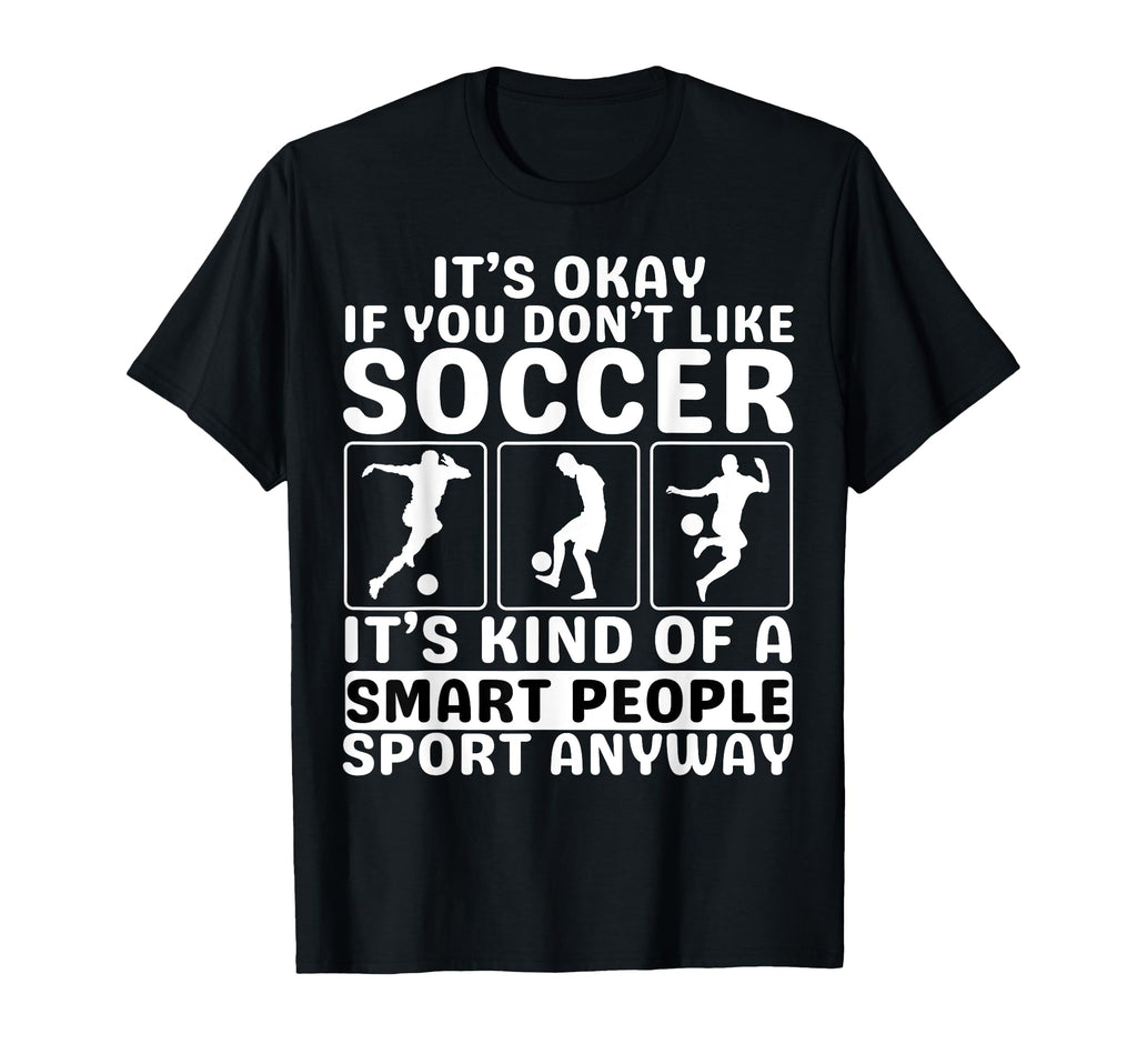 Its Okay If You Dont Like Soccer Soccer T-Shirt - Custom Art Print Unisex