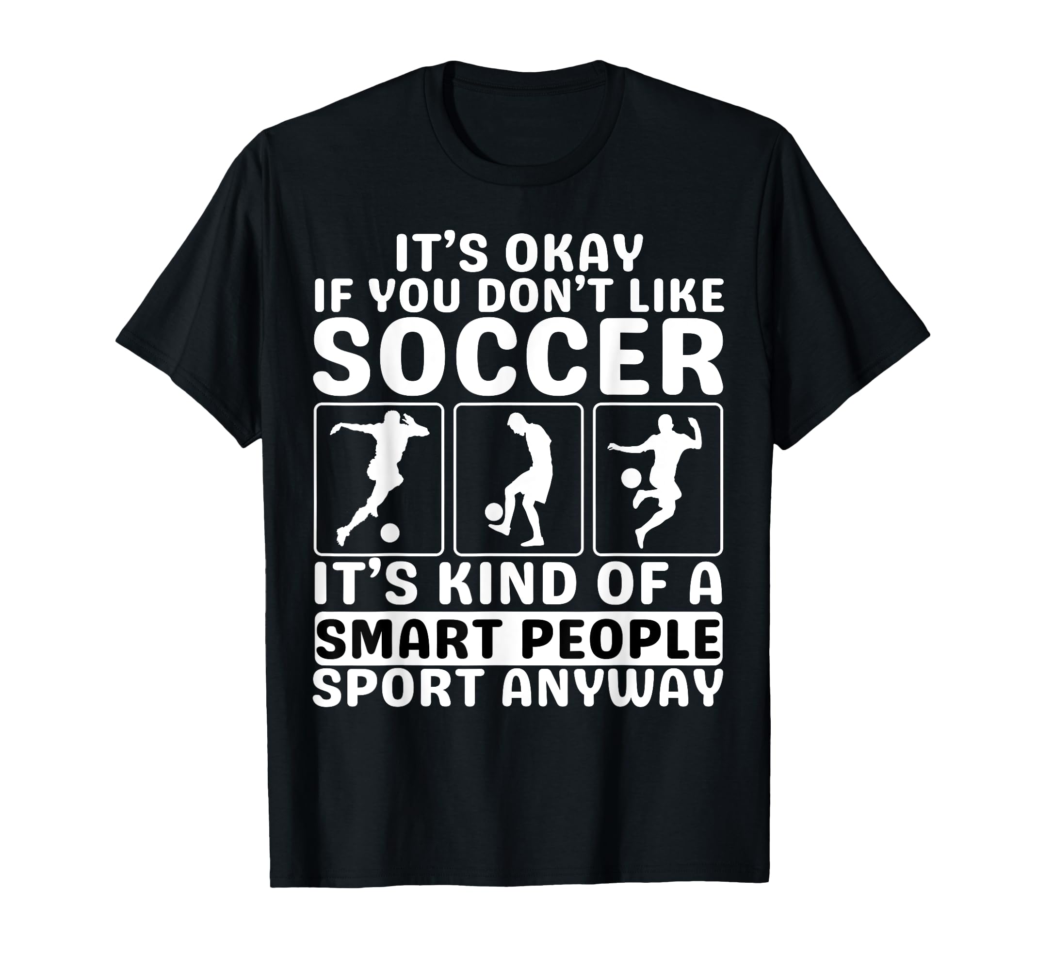 Its Okay If You Dont Like Soccer Soccer T-Shirt - Custom Art Print Unisex