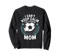 Team Soccer Lover I Cant Keep Calm Im Sweatshirt - Minimalist Print Unisex