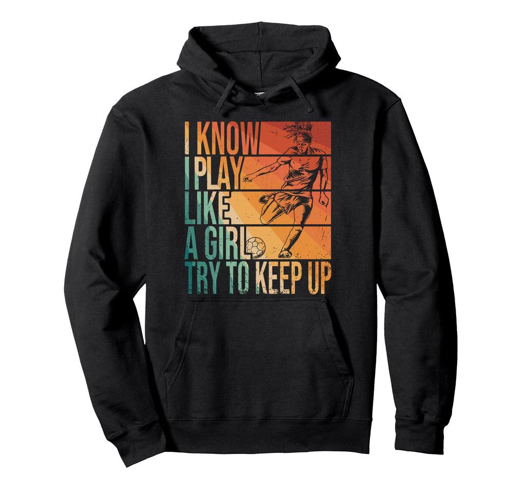 I Know I Play Like Try To Keep Up Funny Hoodie - Novelty Apparel Men Women
