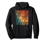 I Know I Play Like Try To Keep Up Funny Hoodie - Novelty Apparel Men Women