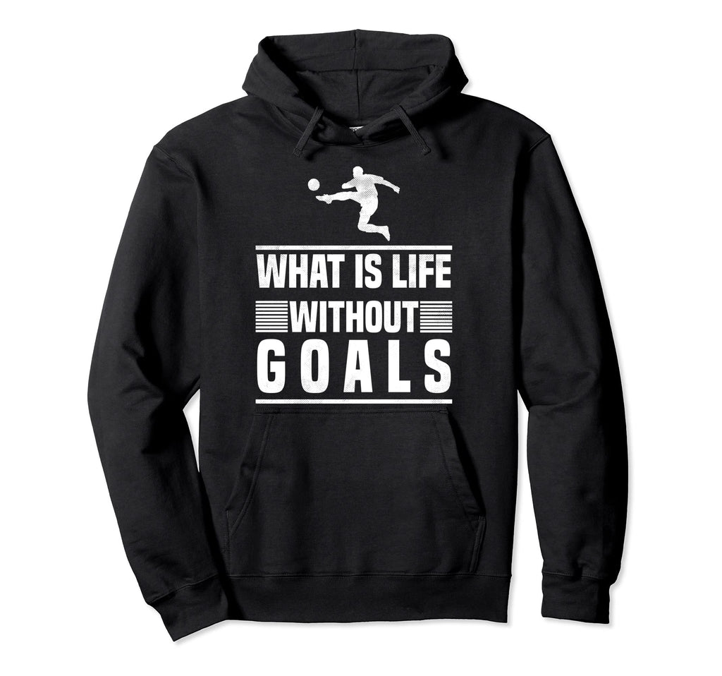 What Is Life Without Goals Soccer Hoodie - Trendy Graphic for Adults