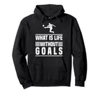 What Is Life Without Goals Soccer Hoodie - Trendy Graphic for Adults