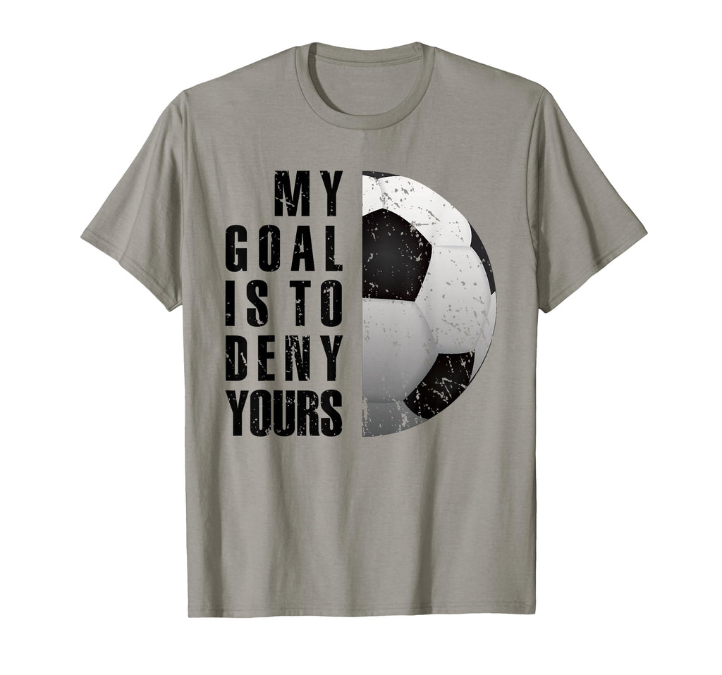 My Goal Is To Deny Yours Soccer T-Shirt - Casual Everyday Wear Unisex