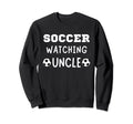 Soccer Watching Uncle Sport Game Sweatshirt - Unique Graphic Men Women