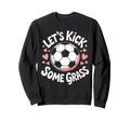 Let S Kick Some Grass Soccer Sweatshirt - Casual Everyday Wear Men Women