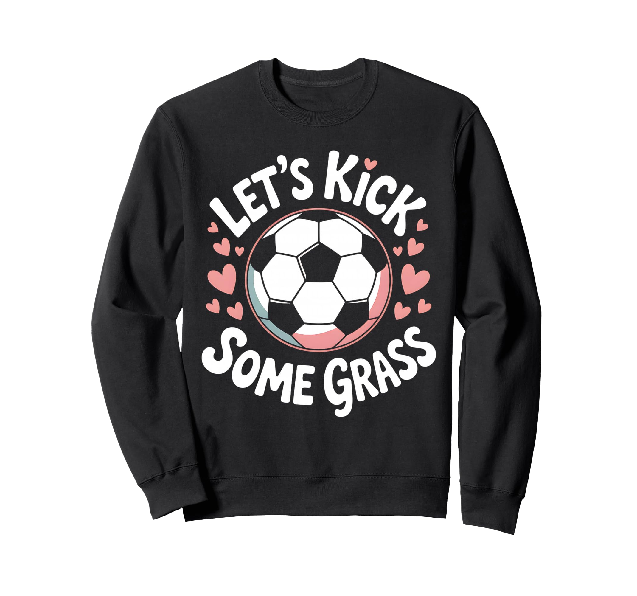 Let S Kick Some Grass Soccer Sweatshirt - Casual Everyday Wear Men Women