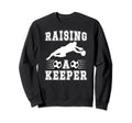 Raising Soccer Keeper Mom Soccer Sweatshirt - Streetwear Style Unisex