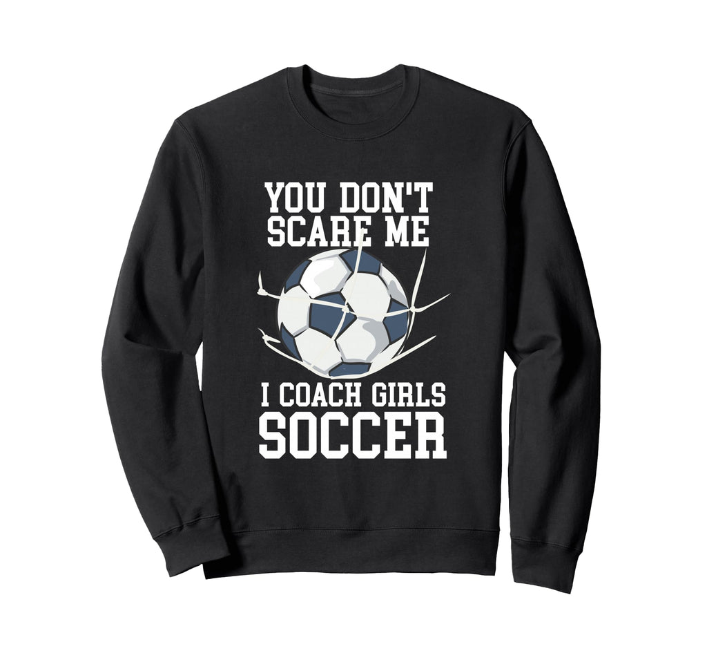 You Dont Scare Me I Coach Soccer Funny Sweatshirt - Unique Graphic Unisex