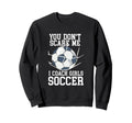 You Dont Scare Me I Coach Soccer Funny Sweatshirt - Unique Graphic Unisex