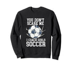 You Dont Scare Me I Coach Soccer Funny Sweatshirt - Unique Graphic Unisex