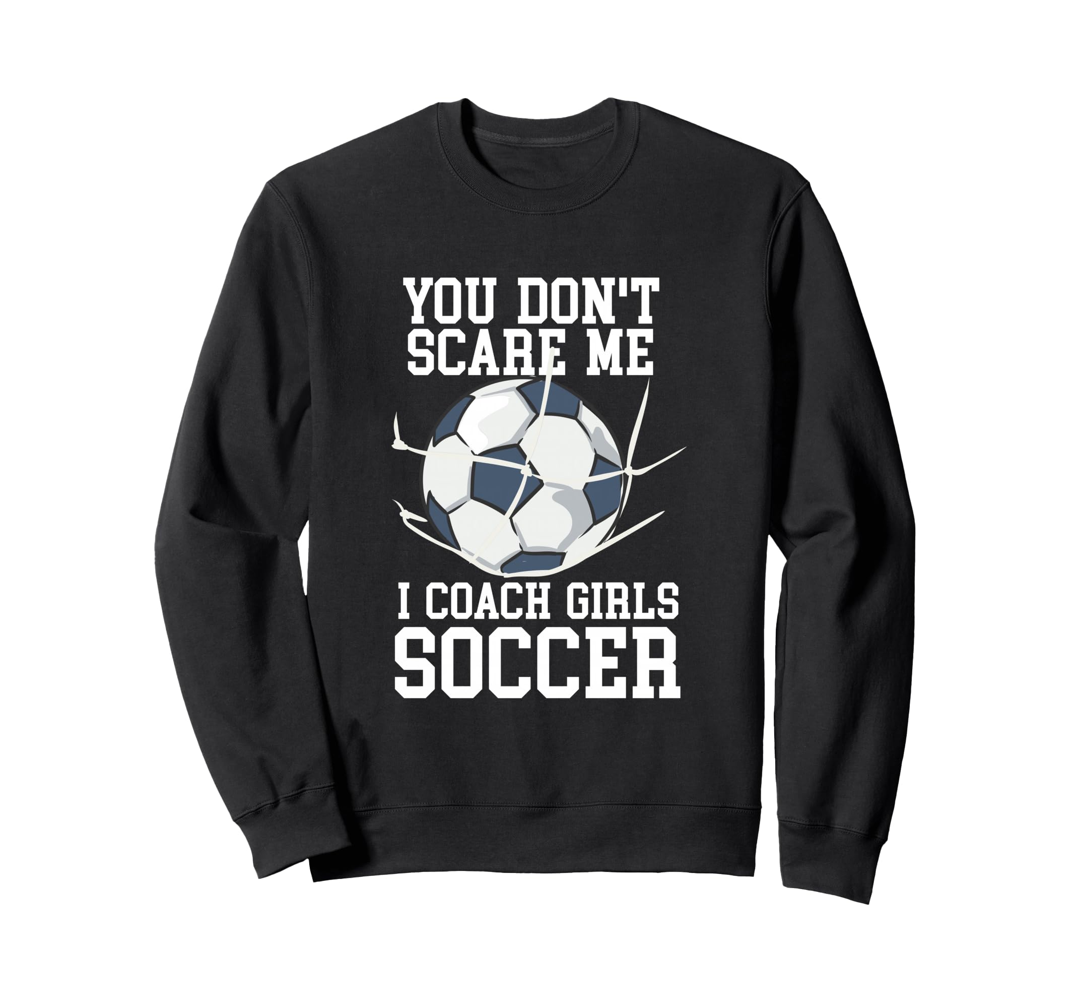 You Dont Scare Me I Coach Soccer Funny Sweatshirt - Unique Graphic Unisex