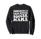 Somebodys Loud Mouth Soccer Mama Sweatshirt - Minimalist Print Men Women
