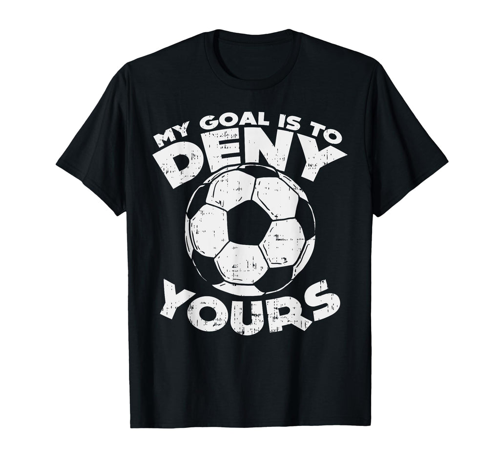 My Goal Is To Deny Yours Soccer Ball T-Shirt - Graphic Print for Adults