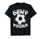 My Goal Is To Deny Yours Soccer Ball T-Shirt - Graphic Print for Adults