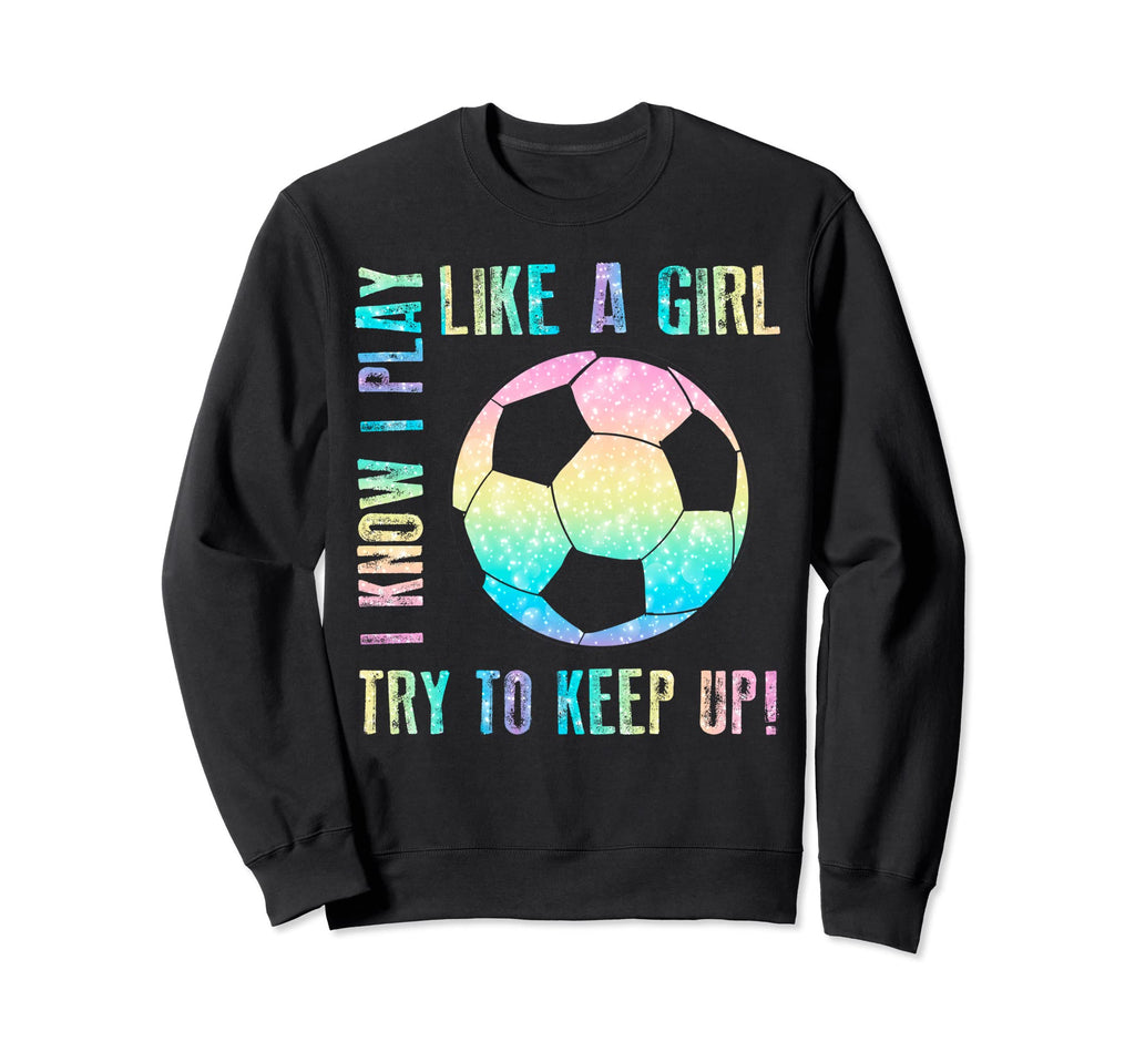 I Know I Play Like Try To Keep Up Funny Sweatshirt - Graphic Print Unisex
