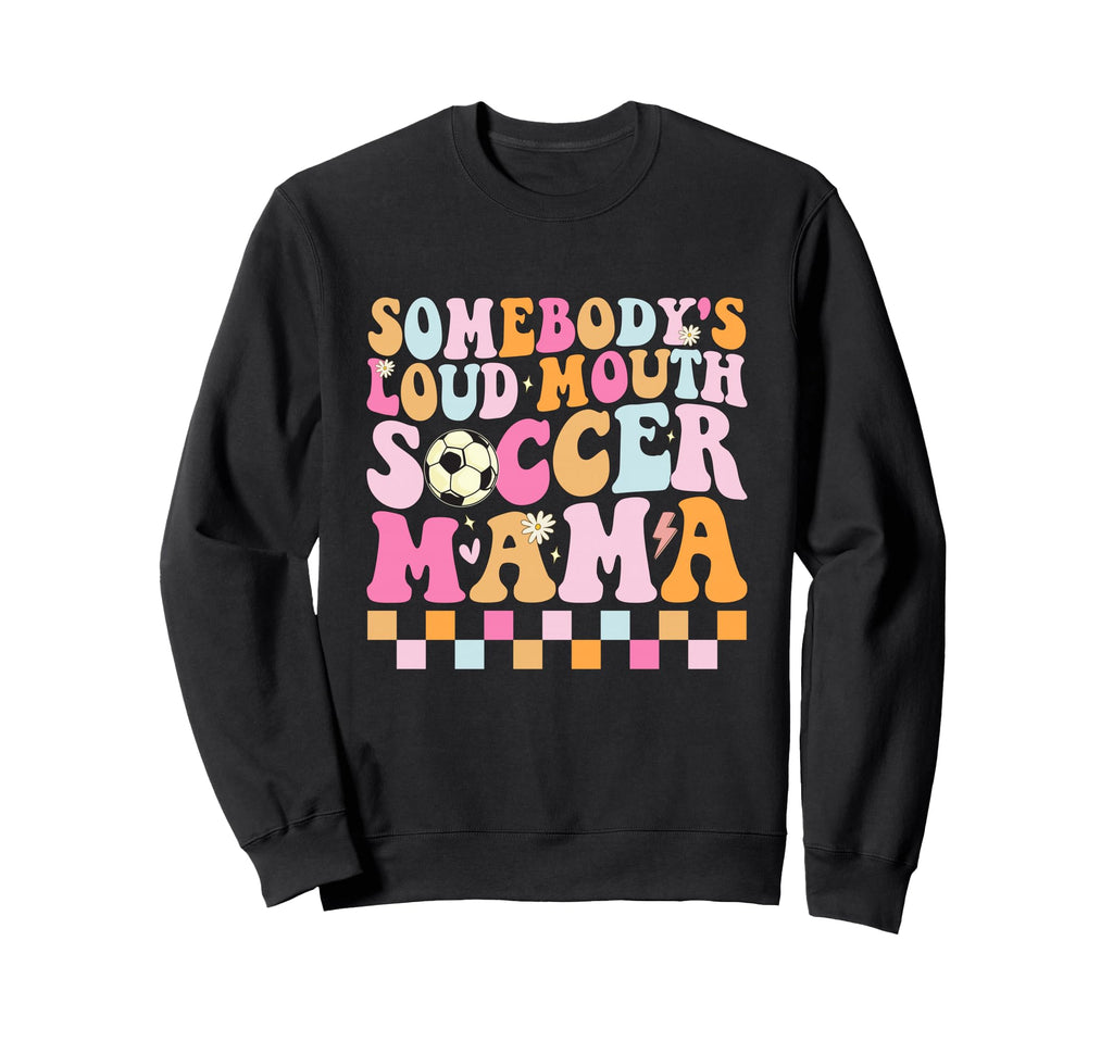 Somebodys Loud Mouth Soccer Mama Sweatshirt - Unique Graphic Men Women