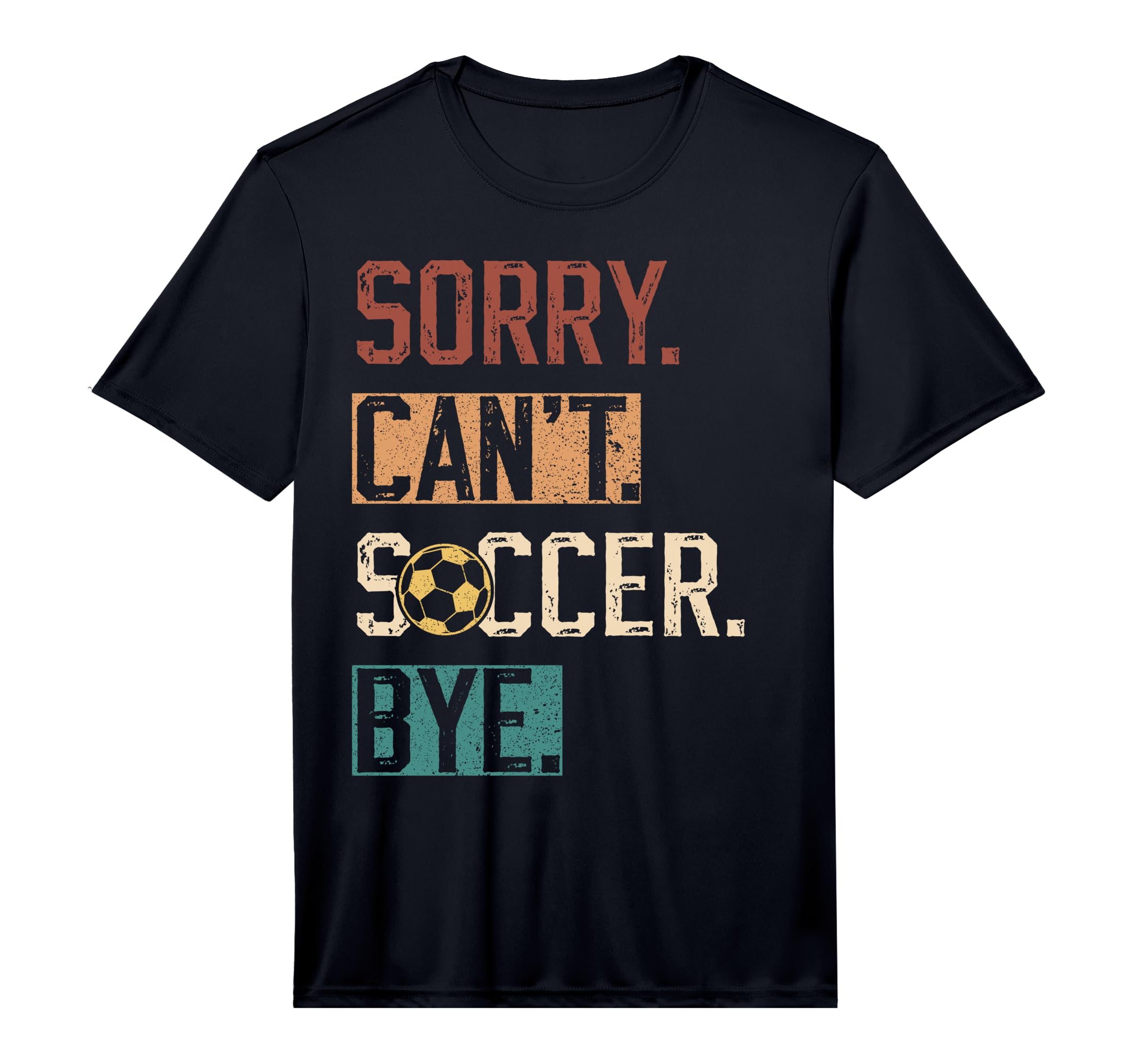 Sorry Cant Soccer Bye Funny Soccer T-Shirt - Novelty Apparel Men Women