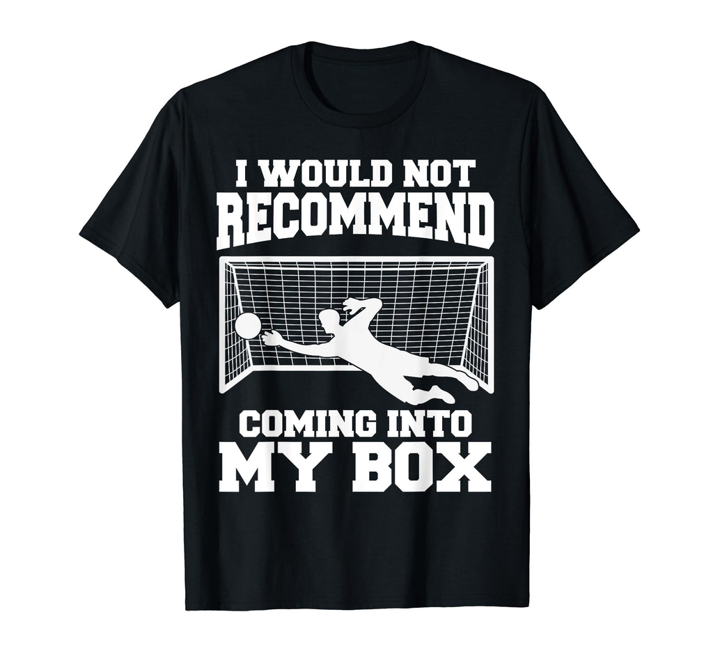 Soccer Goalkeeper Don T Come Into My Box T-Shirt - Novelty Apparel Unisex