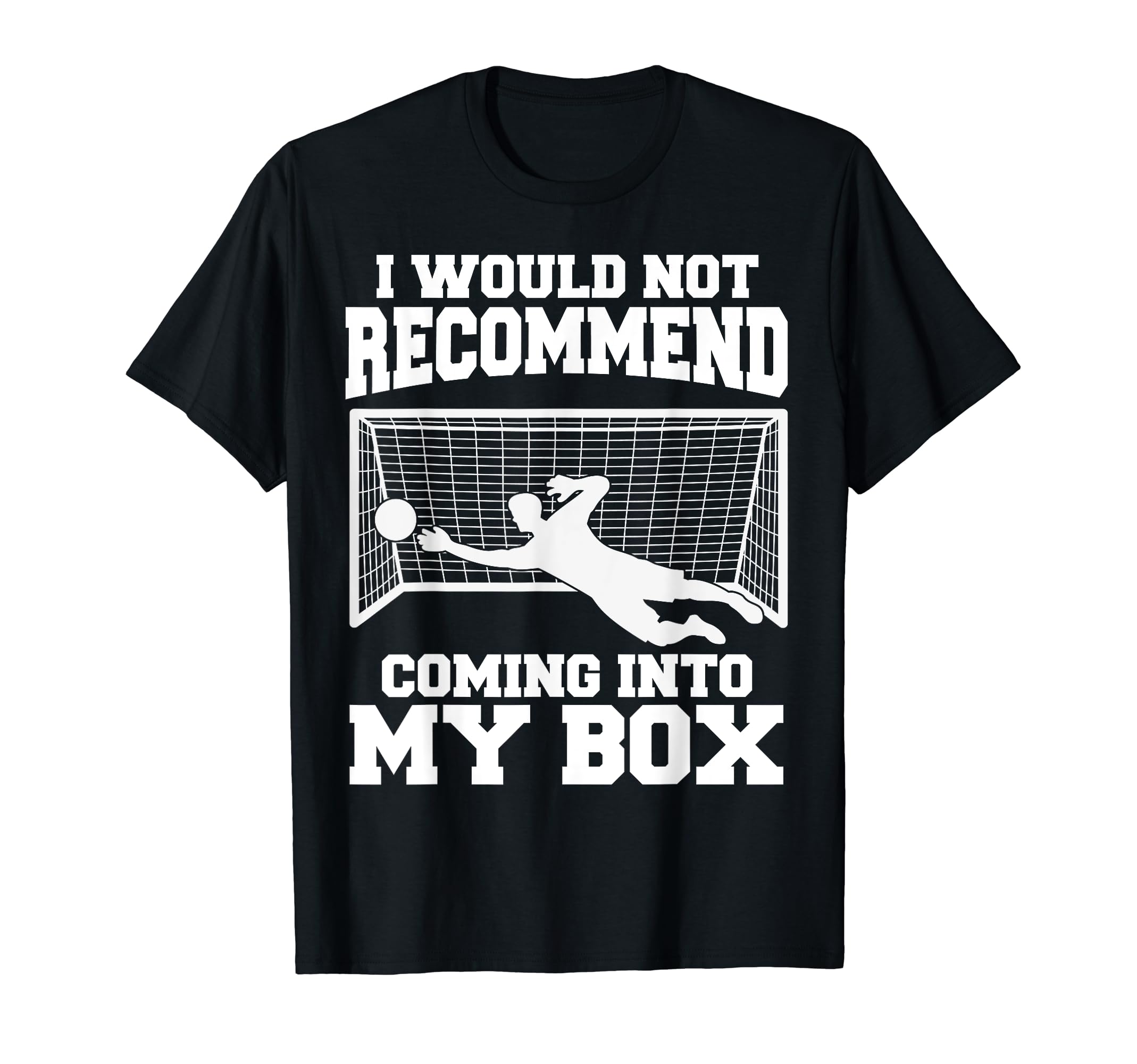 Soccer Goalkeeper Don T Come Into My Box T-Shirt - Novelty Apparel Unisex