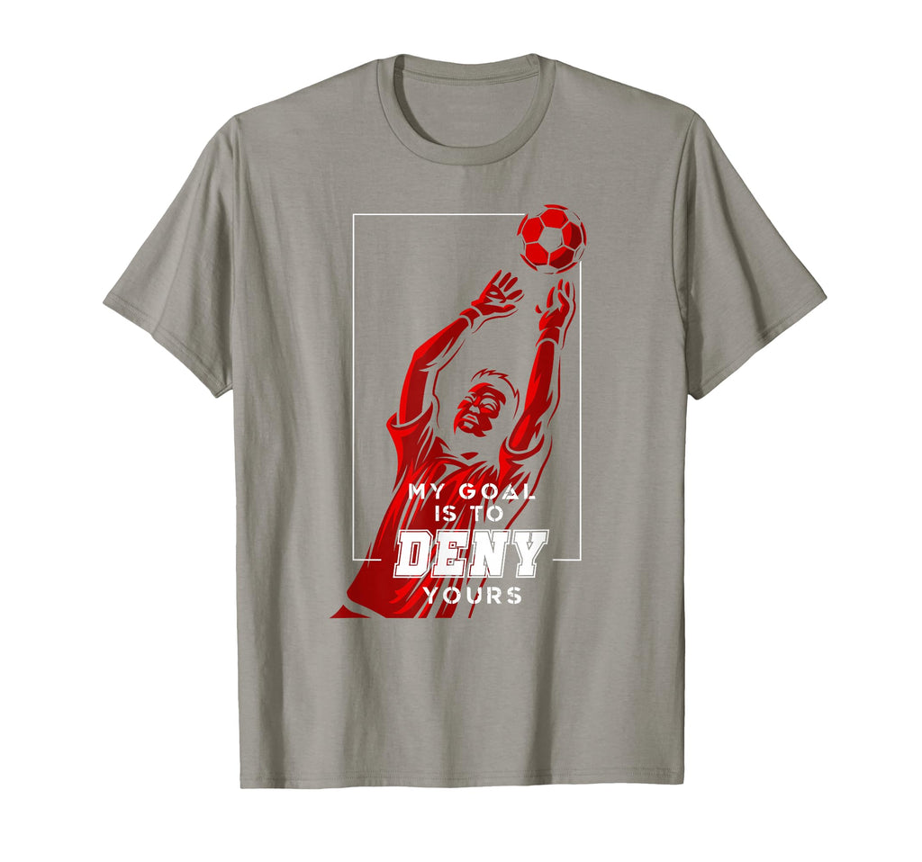 My Goal Is To Deny Yours Soccer T-Shirt - Fun Novelty Design for Adults