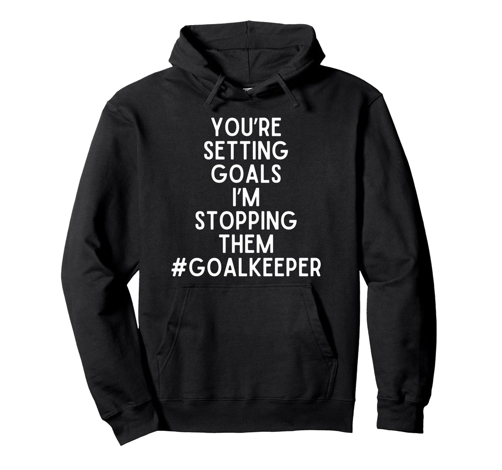 Youre Setting Goals Im Stopping Them Hoodie - Novelty Apparel Unisex