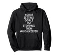 Youre Setting Goals Im Stopping Them Hoodie - Novelty Apparel Unisex