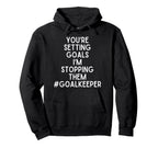Youre Setting Goals Im Stopping Them Hoodie - Novelty Apparel Unisex