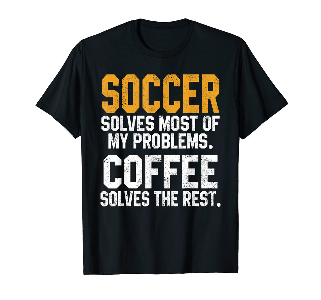 Soccer Solves My Problems Coffee T-Shirt - Fun Novelty Design Men Women