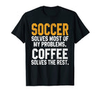 Soccer Solves My Problems Coffee T-Shirt - Fun Novelty Design Men Women