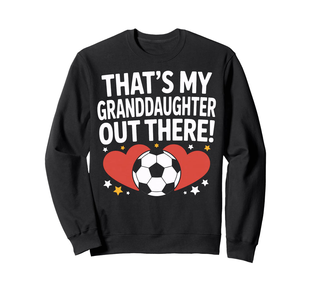 Soccer Granddaughter Out There Proud Sweatshirt - Graphic Print Men Women