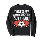 Soccer Granddaughter Out There Proud Sweatshirt - Graphic Print Men Women