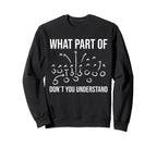 What Part Don T You Understand Sweatshirt - Streetwear Style Men Women