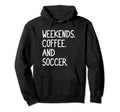 Funny Weekends Coffee And Soccer Gift Hoodie - Aesthetic Graphic for Adults