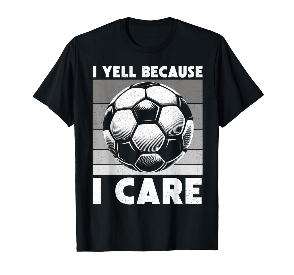 I Yell Because I Care Soccer Dad Funny T-Shirt - Streetwear Style Unisex