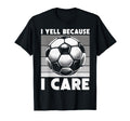 I Yell Because I Care Soccer Dad Funny T-Shirt - Streetwear Style Unisex