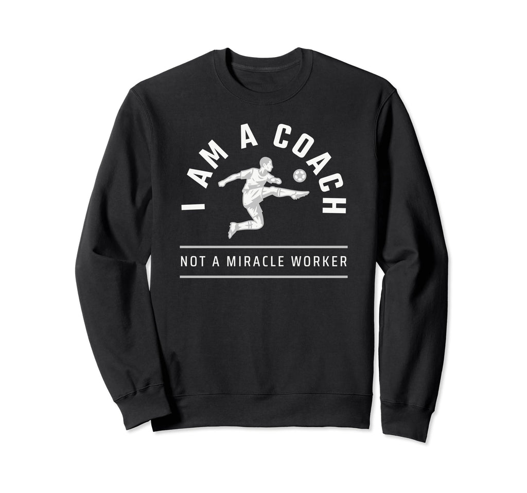 Funny Soccer Coach I Am Coach Sweatshirt - Casual Everyday Wear Men Women