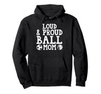 Loud Proud Ball Mom Baseball Hoodie - Custom Art Print Men Women