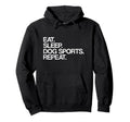 Eat Sleep Dog Sports Repeat Dog Sports Hoodie - Custom Art Print Men Women