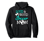Loud And Proud Soccer Mom Soccer Hoodie - Fun Novelty Design Men Women