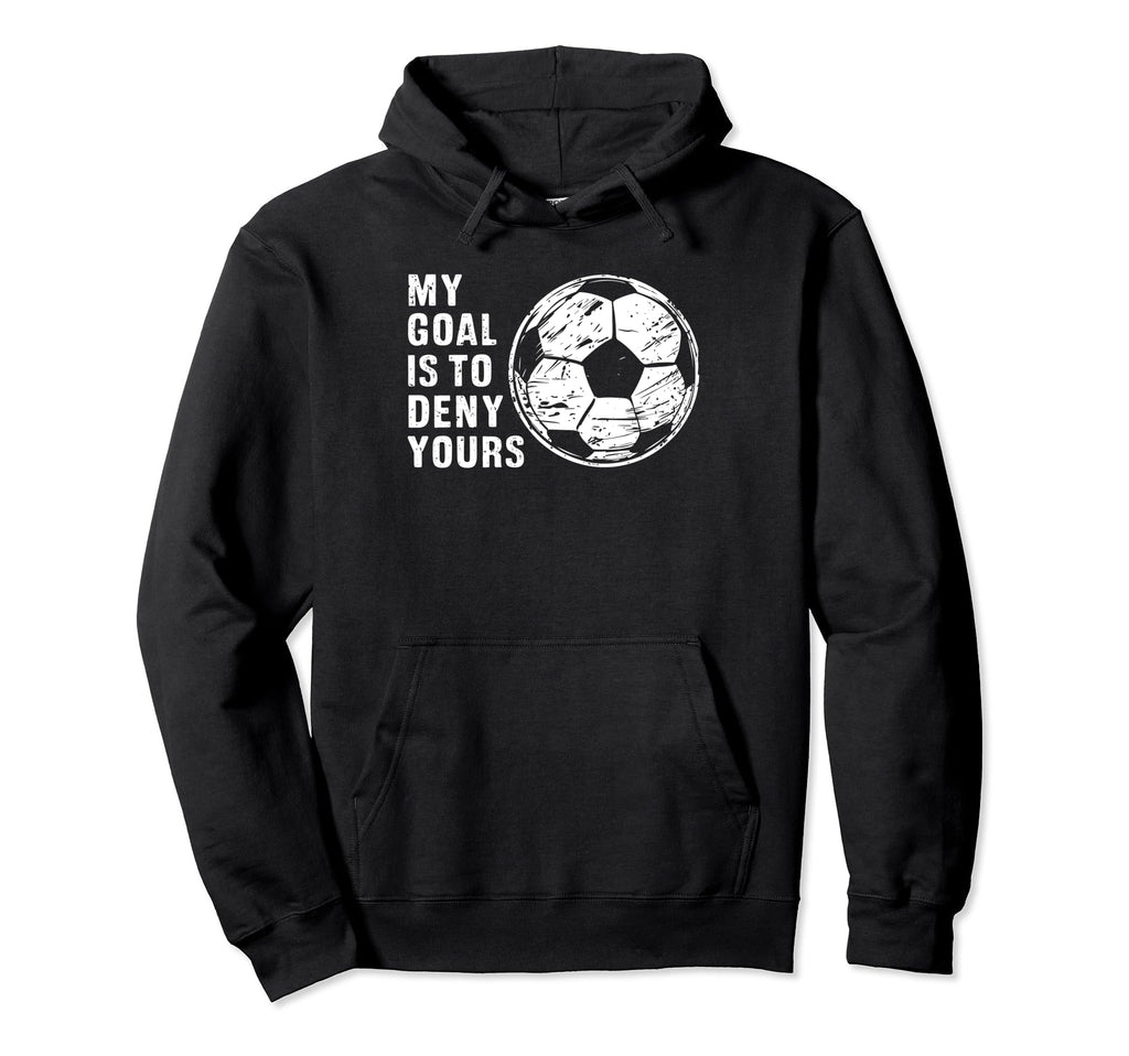 Funny Goalkeeper My Goal Is To Deny Hoodie - Trendy Graphic for Adults