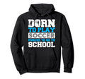 Born To Play Soccer Forced To Go To Hoodie - Novelty Apparel for Adults