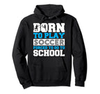 Born To Play Soccer Forced To Go To Hoodie - Novelty Apparel for Adults