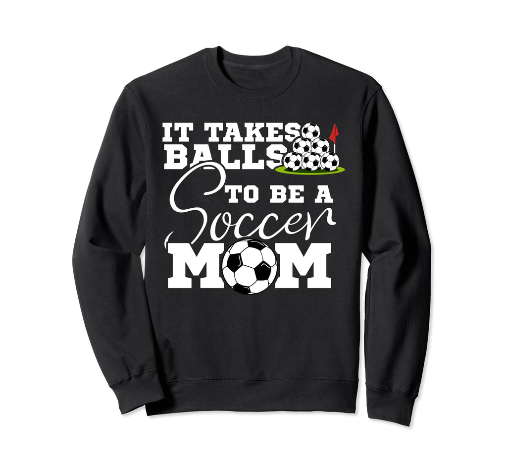 It Takes Balls To Be Soccer Mom Sweatshirt - Casual Everyday Wear Unisex