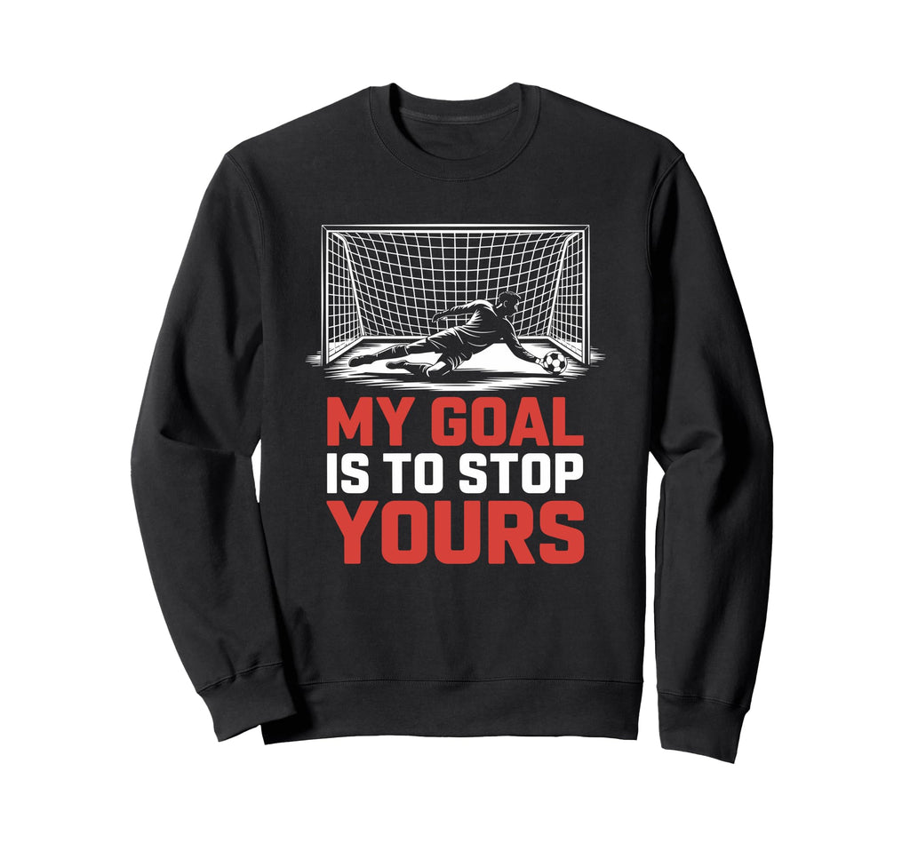 My Goal Is To Stop Yours Goal Sweatshirt - Custom Art Print for Adults
