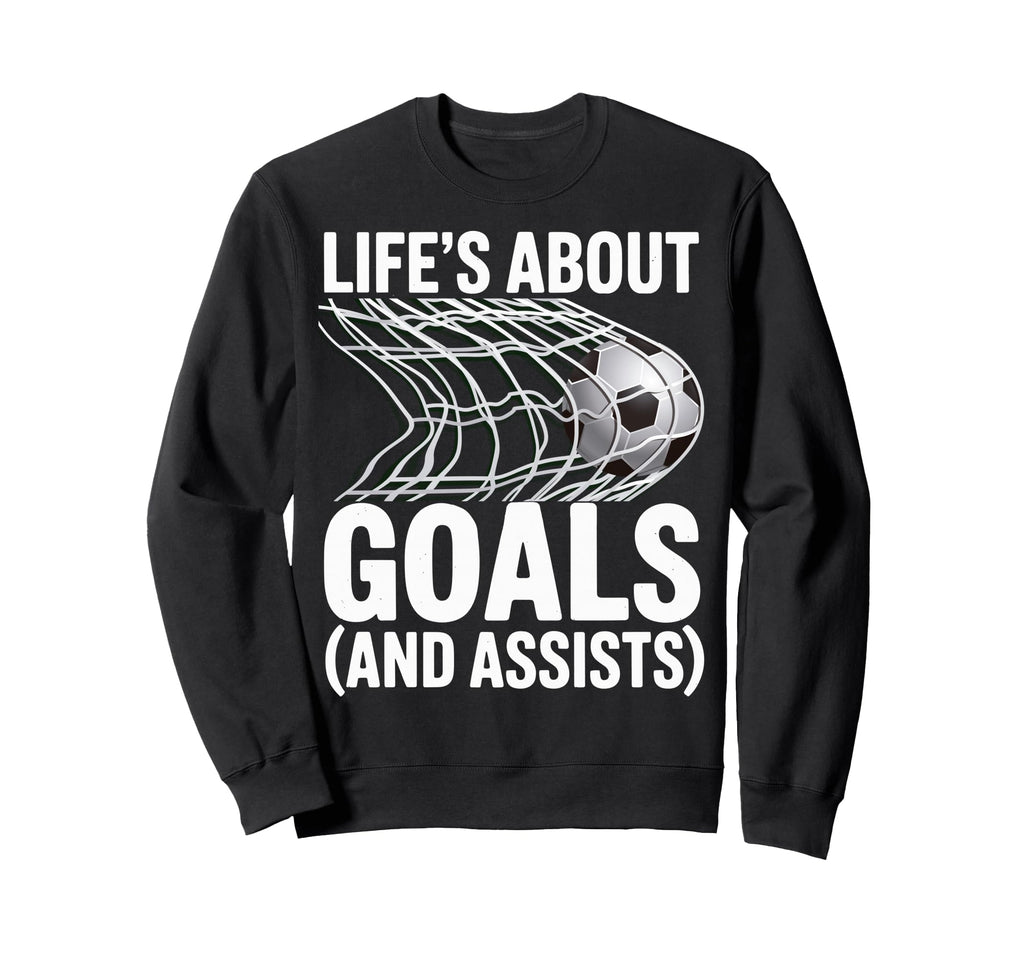 Lifes About Goals And Assists Soccer Sweatshirt - Streetwear Style Unisex