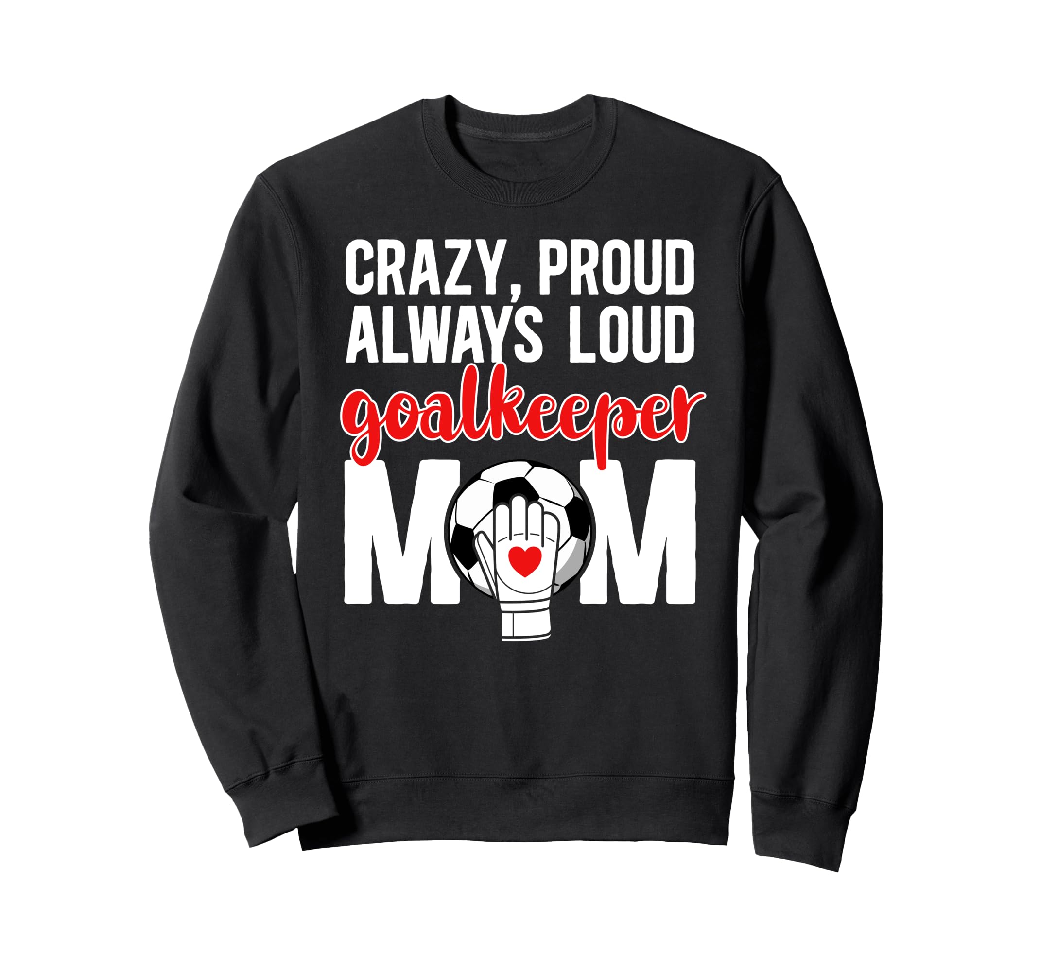 Crazy Proud Soccer Goalkeeper Mom Sweatshirt - Novelty Apparel Unisex